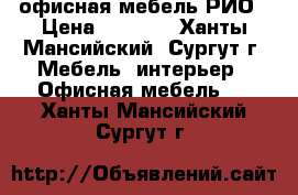 офисная мебель РИО › Цена ­ 4 395 - Ханты-Мансийский, Сургут г. Мебель, интерьер » Офисная мебель   . Ханты-Мансийский,Сургут г.